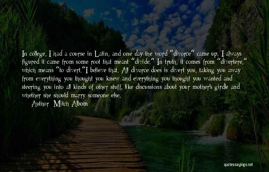 Mitch Albom Quotes: In College, I Had A Course In Latin, And One Day The Word Divorce Came Up. I Always Figured It