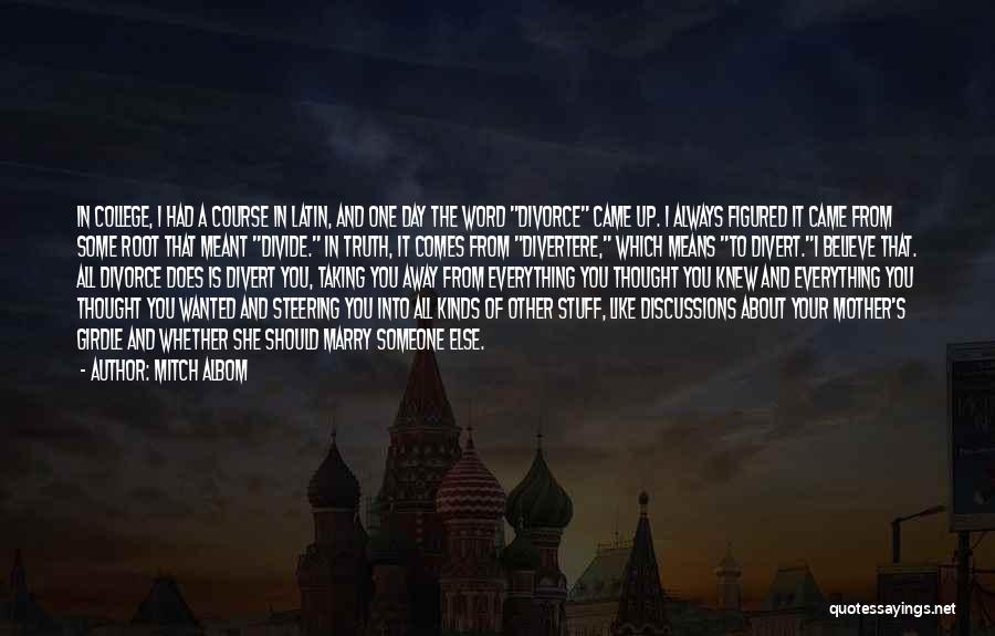 Mitch Albom Quotes: In College, I Had A Course In Latin, And One Day The Word Divorce Came Up. I Always Figured It