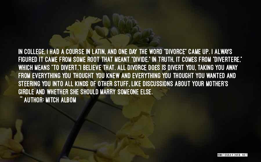 Mitch Albom Quotes: In College, I Had A Course In Latin, And One Day The Word Divorce Came Up. I Always Figured It