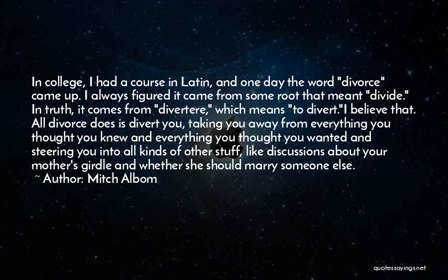 Mitch Albom Quotes: In College, I Had A Course In Latin, And One Day The Word Divorce Came Up. I Always Figured It