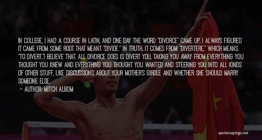 Mitch Albom Quotes: In College, I Had A Course In Latin, And One Day The Word Divorce Came Up. I Always Figured It