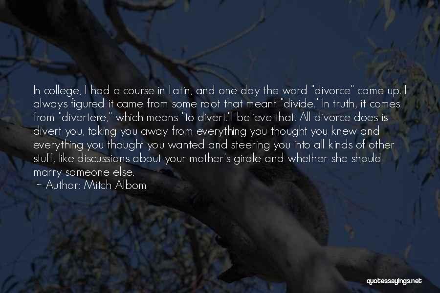 Mitch Albom Quotes: In College, I Had A Course In Latin, And One Day The Word Divorce Came Up. I Always Figured It