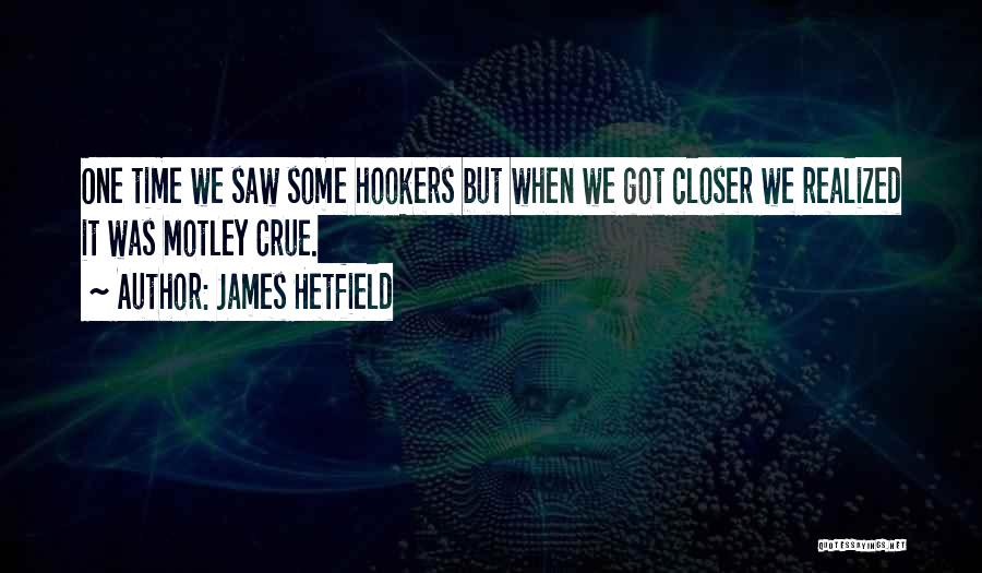 James Hetfield Quotes: One Time We Saw Some Hookers But When We Got Closer We Realized It Was Motley Crue.