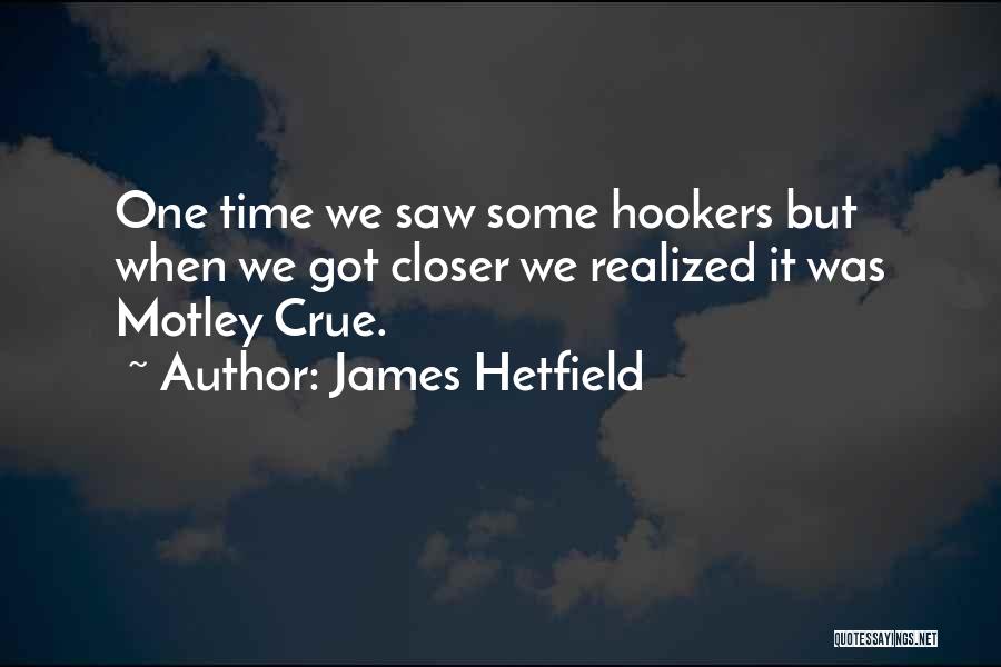 James Hetfield Quotes: One Time We Saw Some Hookers But When We Got Closer We Realized It Was Motley Crue.