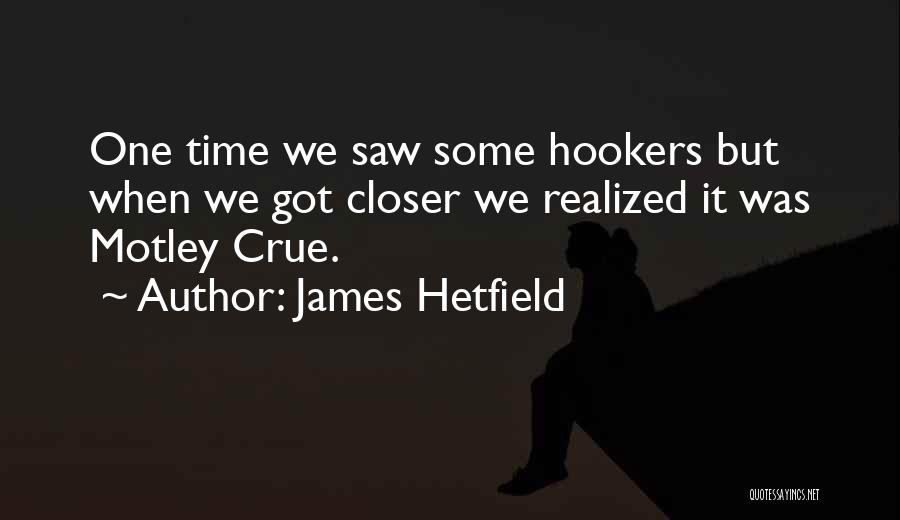 James Hetfield Quotes: One Time We Saw Some Hookers But When We Got Closer We Realized It Was Motley Crue.