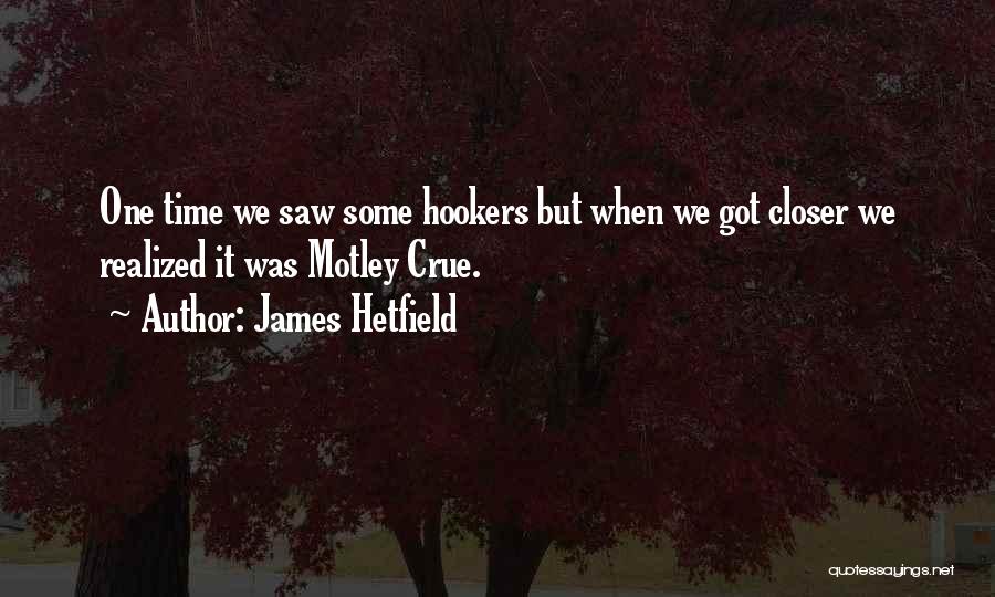 James Hetfield Quotes: One Time We Saw Some Hookers But When We Got Closer We Realized It Was Motley Crue.