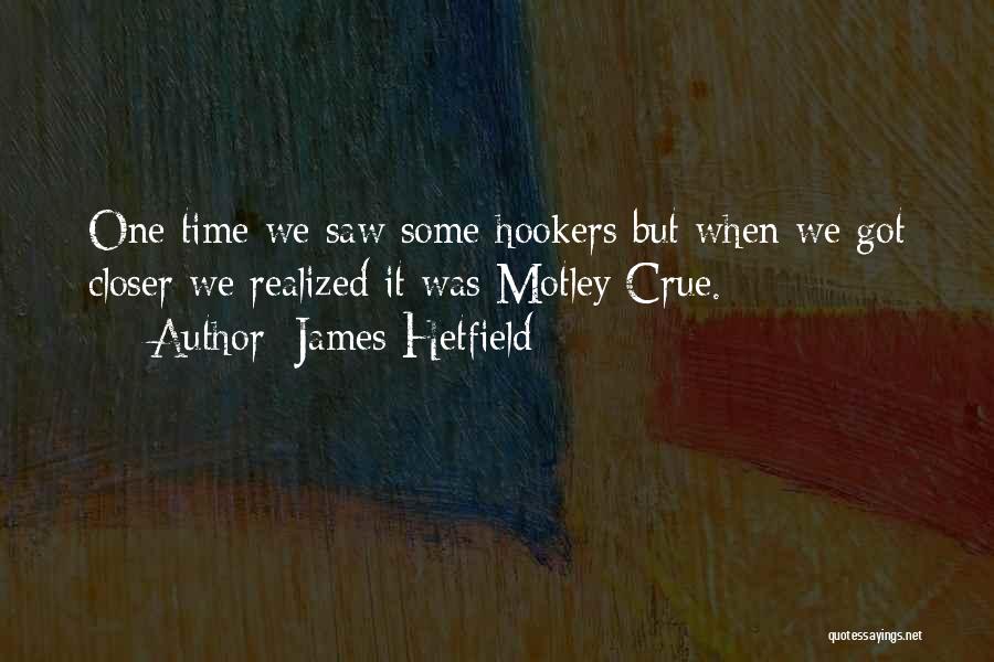 James Hetfield Quotes: One Time We Saw Some Hookers But When We Got Closer We Realized It Was Motley Crue.