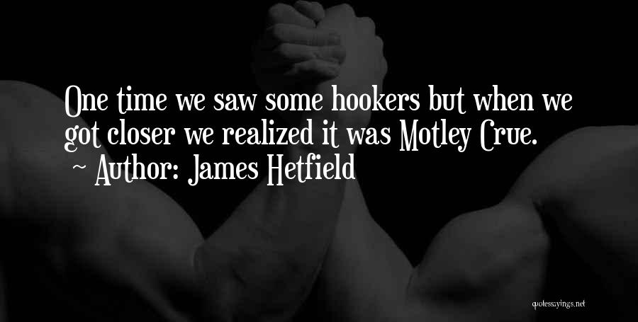 James Hetfield Quotes: One Time We Saw Some Hookers But When We Got Closer We Realized It Was Motley Crue.