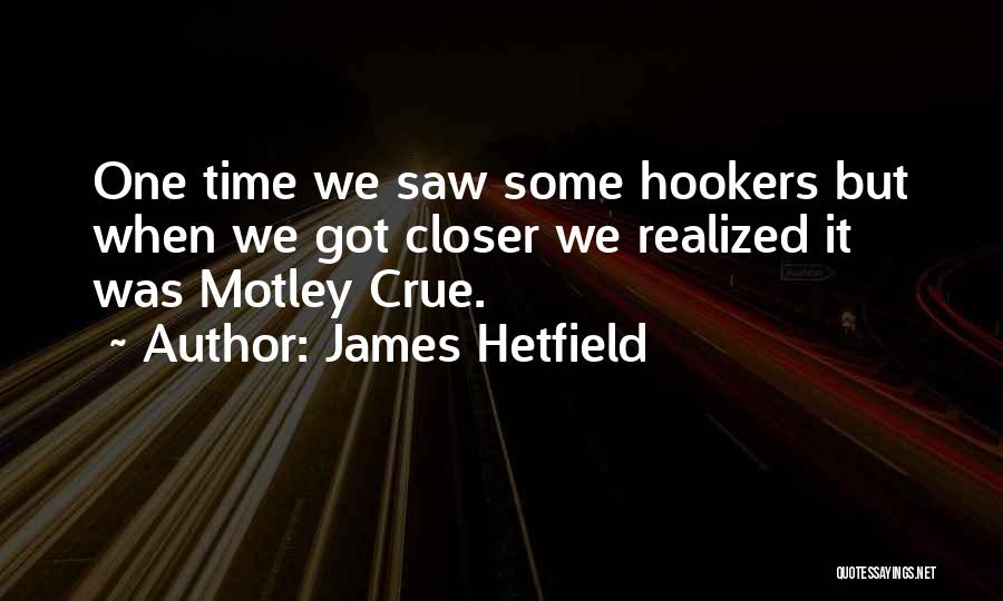 James Hetfield Quotes: One Time We Saw Some Hookers But When We Got Closer We Realized It Was Motley Crue.