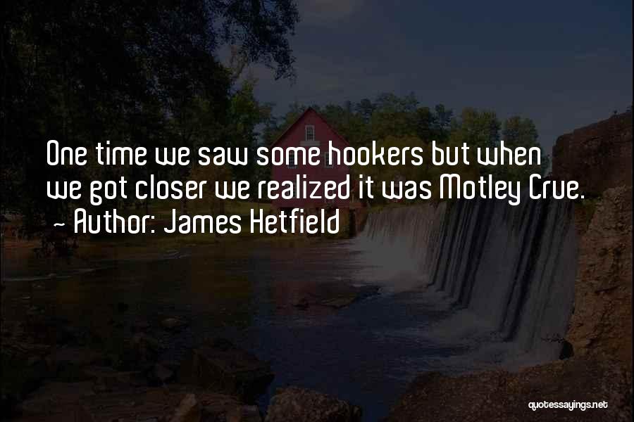 James Hetfield Quotes: One Time We Saw Some Hookers But When We Got Closer We Realized It Was Motley Crue.
