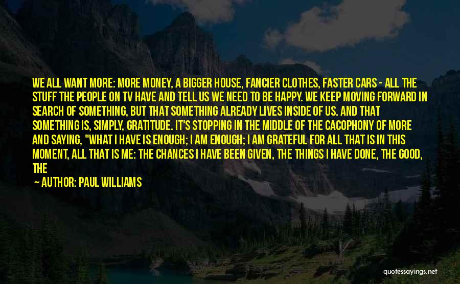 Paul Williams Quotes: We All Want More: More Money, A Bigger House, Fancier Clothes, Faster Cars - All The Stuff The People On