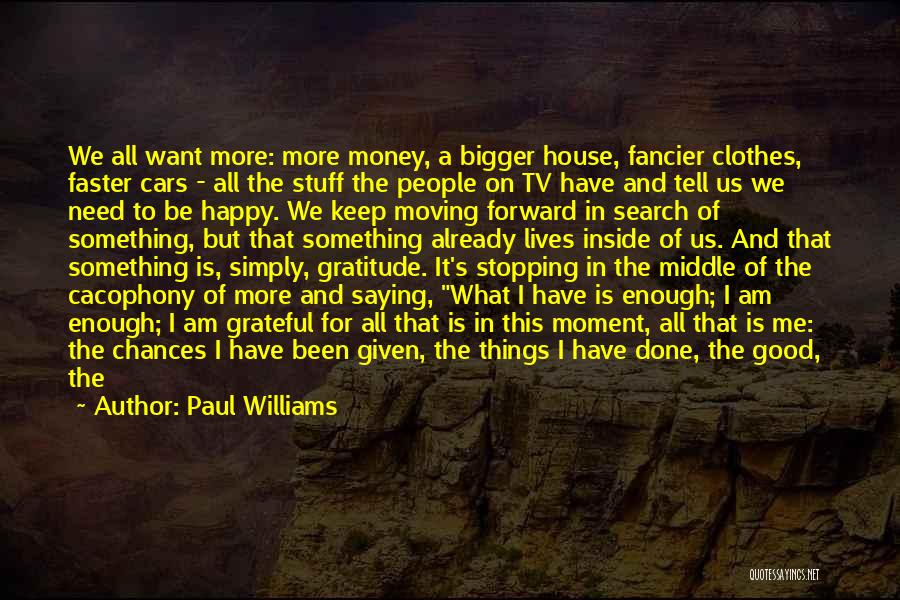 Paul Williams Quotes: We All Want More: More Money, A Bigger House, Fancier Clothes, Faster Cars - All The Stuff The People On