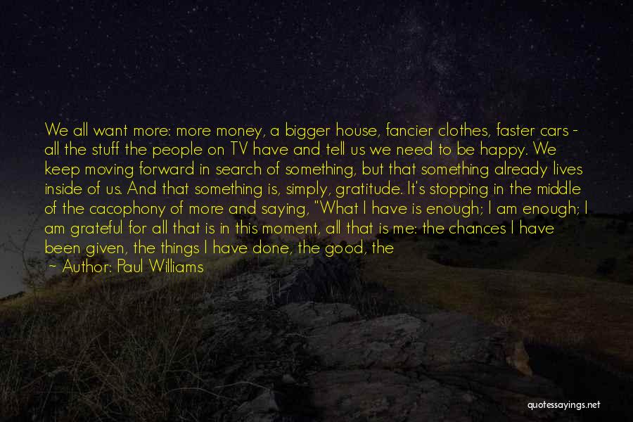 Paul Williams Quotes: We All Want More: More Money, A Bigger House, Fancier Clothes, Faster Cars - All The Stuff The People On