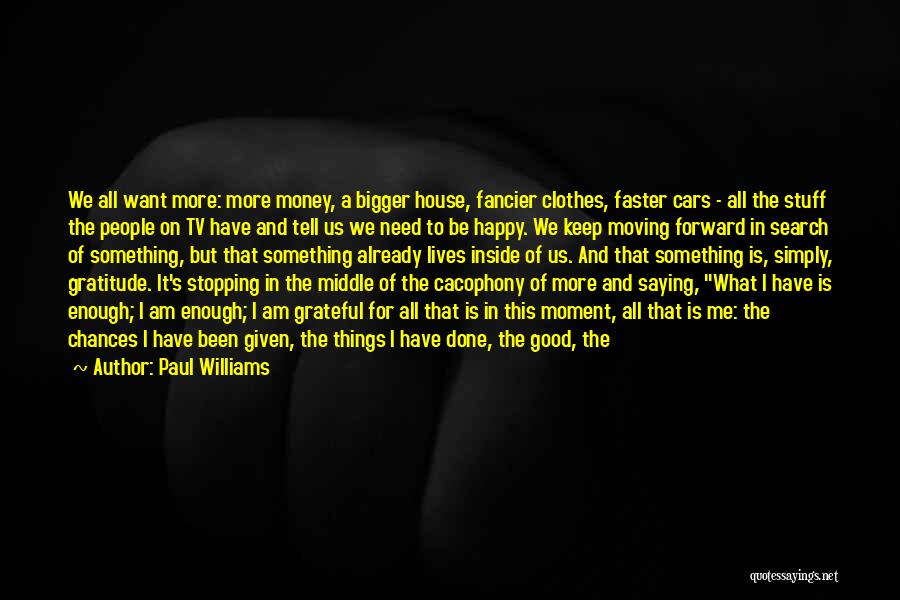 Paul Williams Quotes: We All Want More: More Money, A Bigger House, Fancier Clothes, Faster Cars - All The Stuff The People On