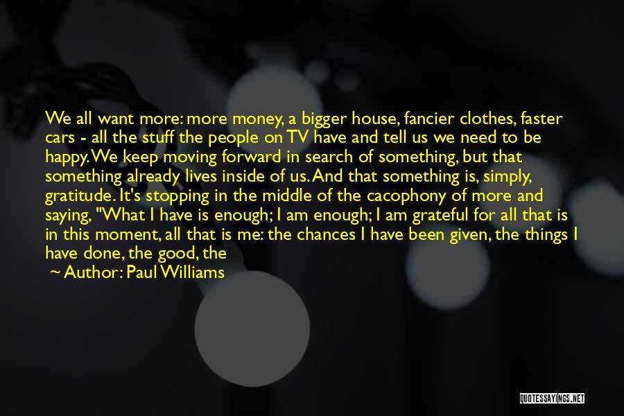 Paul Williams Quotes: We All Want More: More Money, A Bigger House, Fancier Clothes, Faster Cars - All The Stuff The People On