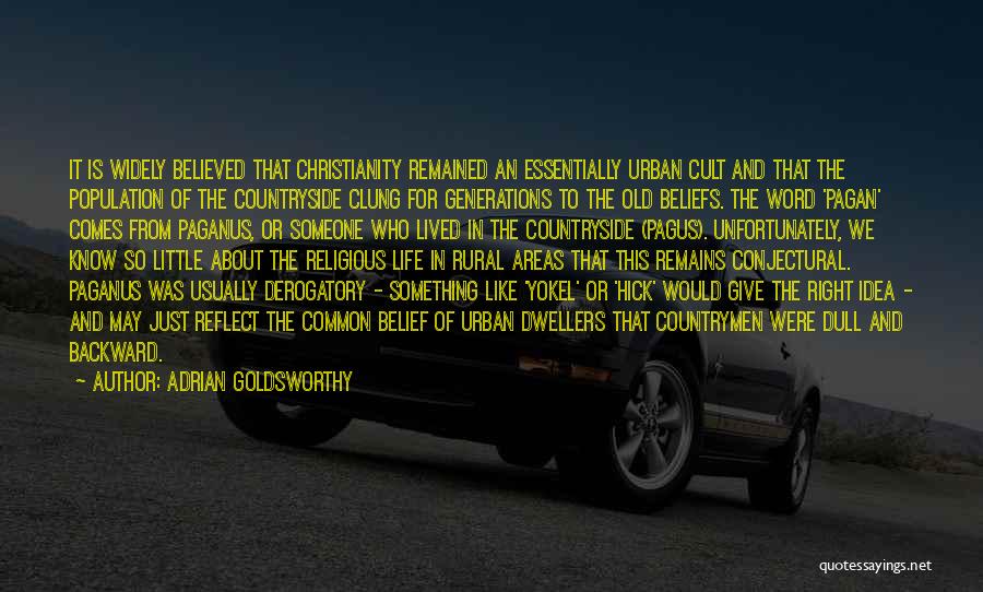 Adrian Goldsworthy Quotes: It Is Widely Believed That Christianity Remained An Essentially Urban Cult And That The Population Of The Countryside Clung For