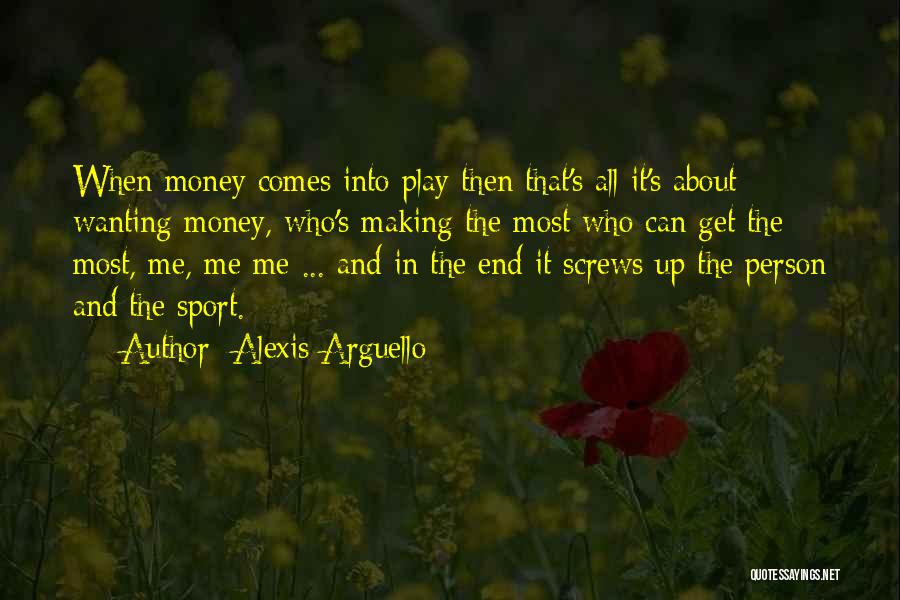 Alexis Arguello Quotes: When Money Comes Into Play Then That's All It's About Wanting Money, Who's Making The Most Who Can Get The