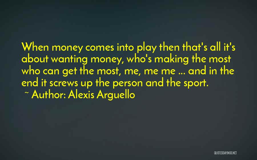 Alexis Arguello Quotes: When Money Comes Into Play Then That's All It's About Wanting Money, Who's Making The Most Who Can Get The