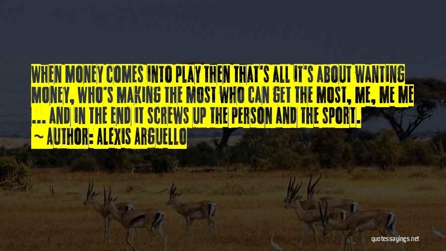 Alexis Arguello Quotes: When Money Comes Into Play Then That's All It's About Wanting Money, Who's Making The Most Who Can Get The