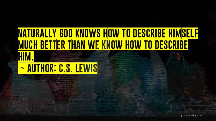 C.S. Lewis Quotes: Naturally God Knows How To Describe Himself Much Better Than We Know How To Describe Him.