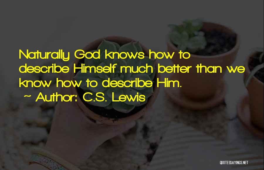C.S. Lewis Quotes: Naturally God Knows How To Describe Himself Much Better Than We Know How To Describe Him.