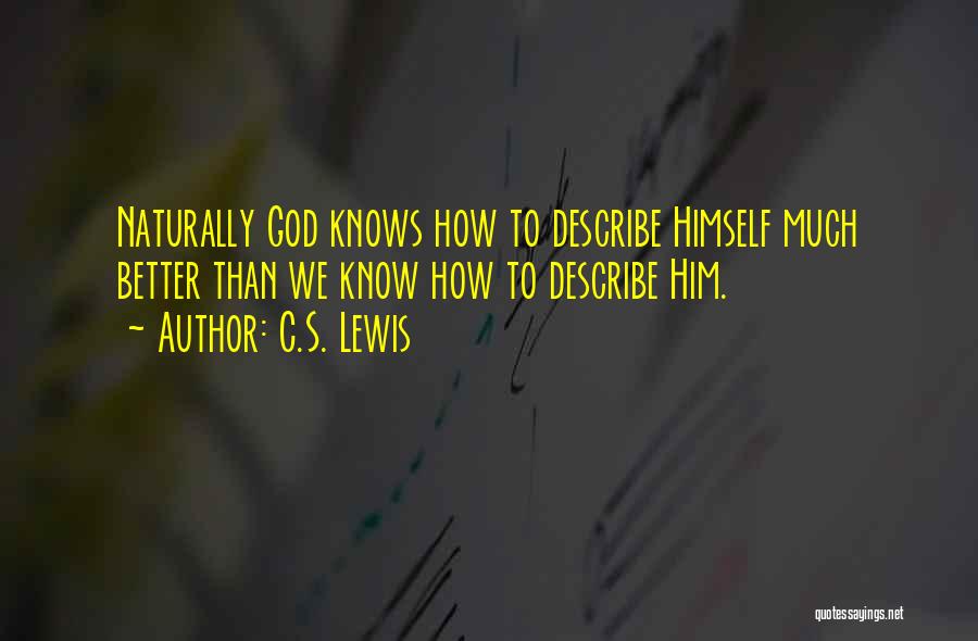 C.S. Lewis Quotes: Naturally God Knows How To Describe Himself Much Better Than We Know How To Describe Him.