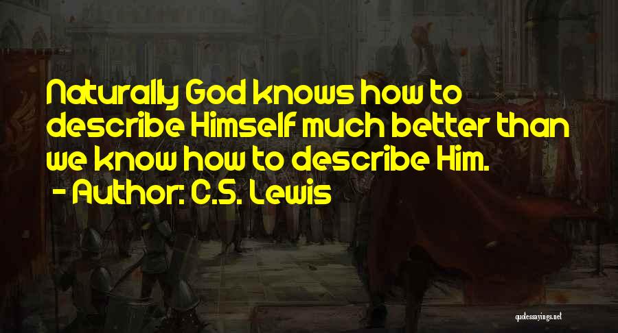 C.S. Lewis Quotes: Naturally God Knows How To Describe Himself Much Better Than We Know How To Describe Him.
