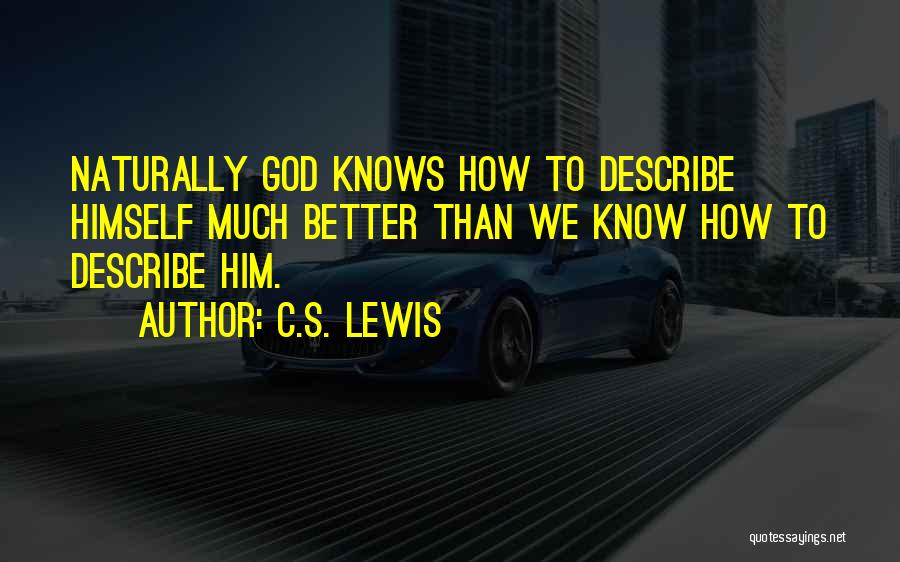 C.S. Lewis Quotes: Naturally God Knows How To Describe Himself Much Better Than We Know How To Describe Him.