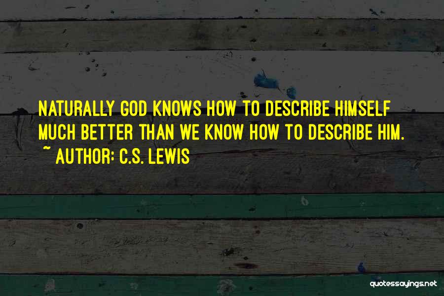 C.S. Lewis Quotes: Naturally God Knows How To Describe Himself Much Better Than We Know How To Describe Him.