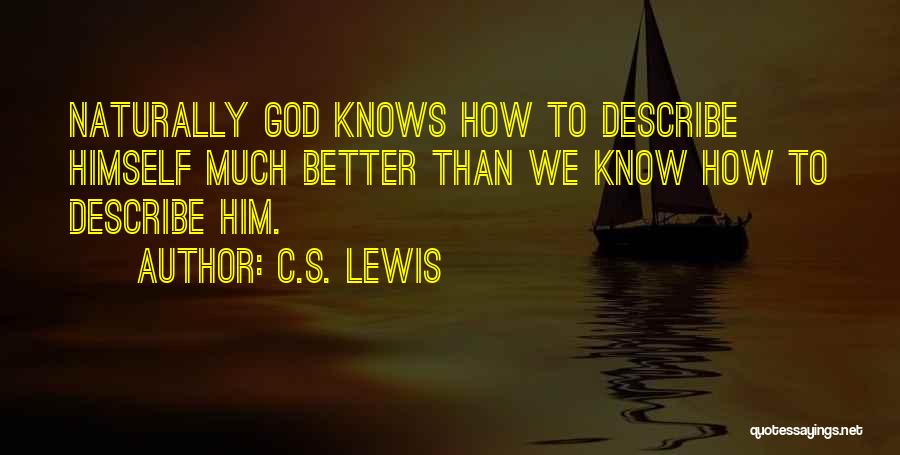 C.S. Lewis Quotes: Naturally God Knows How To Describe Himself Much Better Than We Know How To Describe Him.
