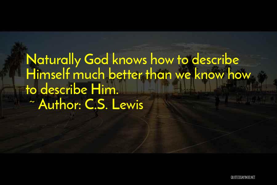 C.S. Lewis Quotes: Naturally God Knows How To Describe Himself Much Better Than We Know How To Describe Him.