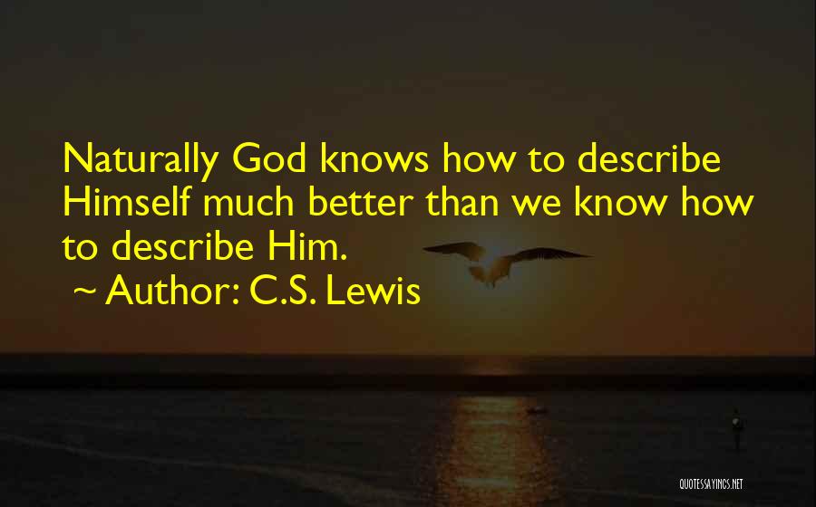 C.S. Lewis Quotes: Naturally God Knows How To Describe Himself Much Better Than We Know How To Describe Him.