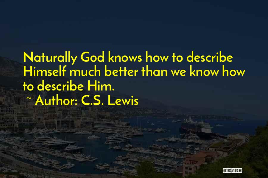 C.S. Lewis Quotes: Naturally God Knows How To Describe Himself Much Better Than We Know How To Describe Him.