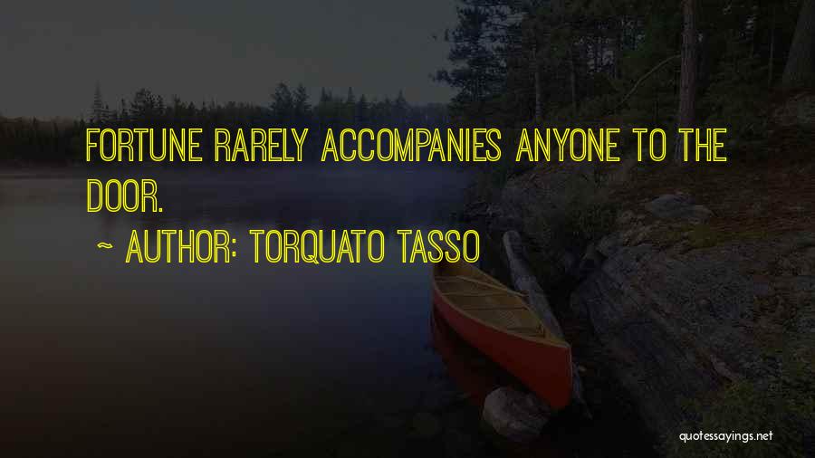 Torquato Tasso Quotes: Fortune Rarely Accompanies Anyone To The Door.