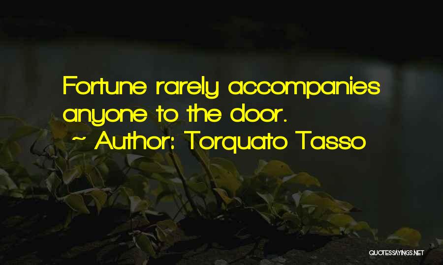 Torquato Tasso Quotes: Fortune Rarely Accompanies Anyone To The Door.