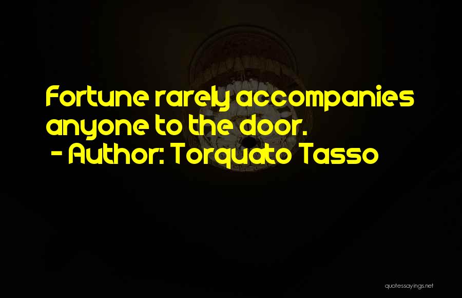 Torquato Tasso Quotes: Fortune Rarely Accompanies Anyone To The Door.
