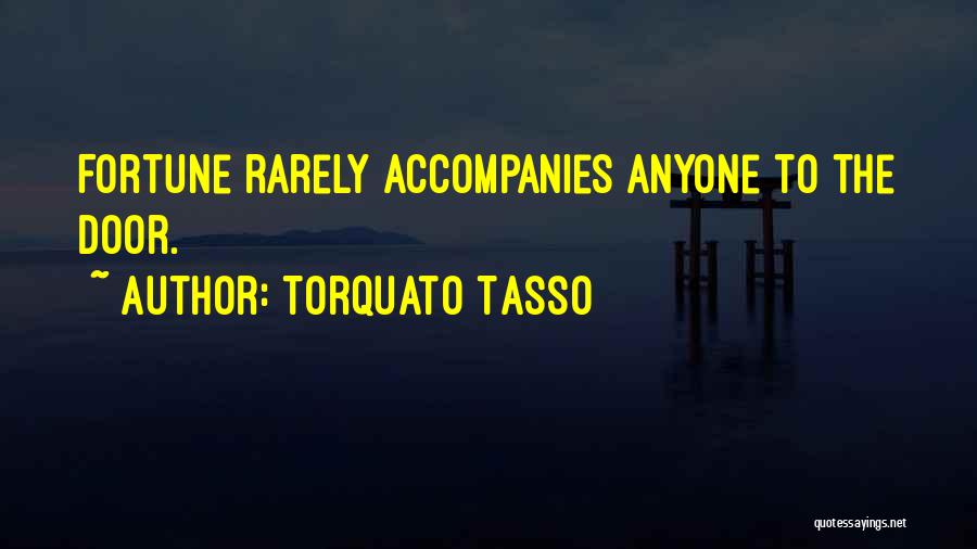 Torquato Tasso Quotes: Fortune Rarely Accompanies Anyone To The Door.