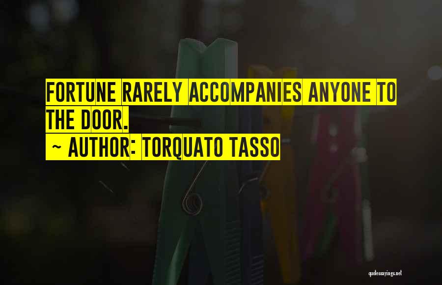 Torquato Tasso Quotes: Fortune Rarely Accompanies Anyone To The Door.
