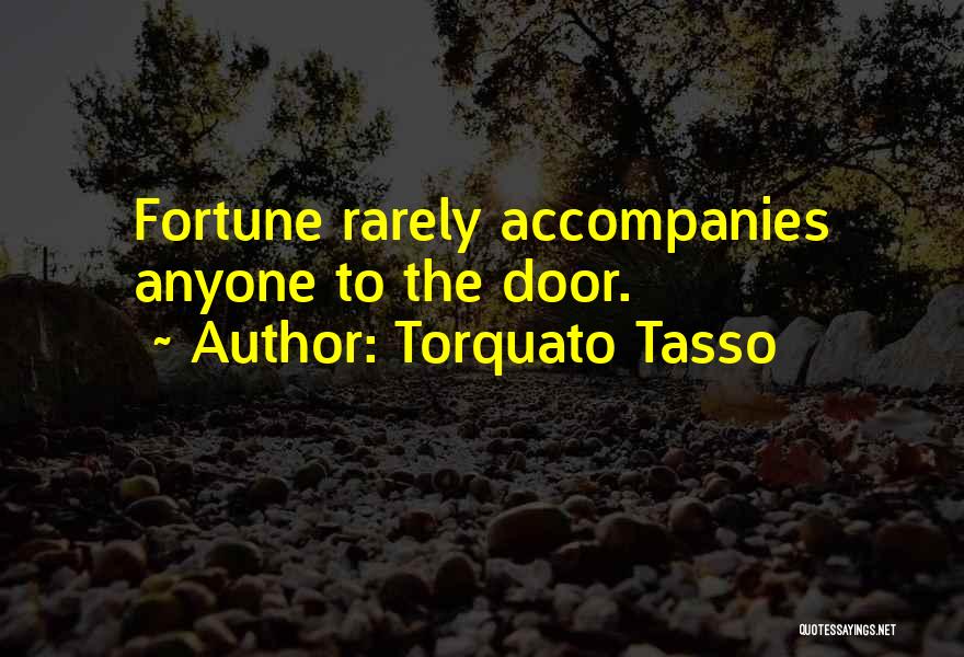 Torquato Tasso Quotes: Fortune Rarely Accompanies Anyone To The Door.