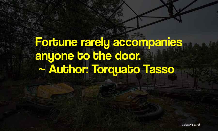 Torquato Tasso Quotes: Fortune Rarely Accompanies Anyone To The Door.