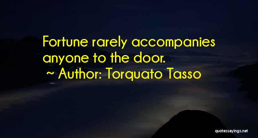 Torquato Tasso Quotes: Fortune Rarely Accompanies Anyone To The Door.