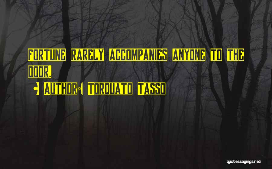 Torquato Tasso Quotes: Fortune Rarely Accompanies Anyone To The Door.