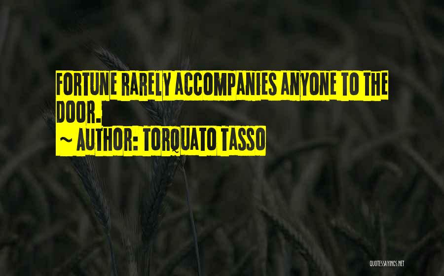 Torquato Tasso Quotes: Fortune Rarely Accompanies Anyone To The Door.