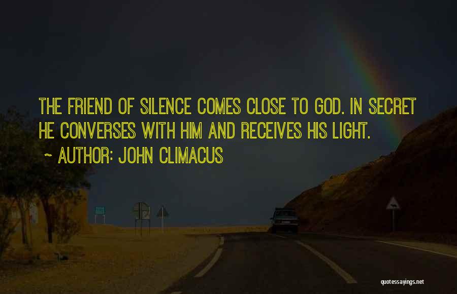 John Climacus Quotes: The Friend Of Silence Comes Close To God. In Secret He Converses With Him And Receives His Light.