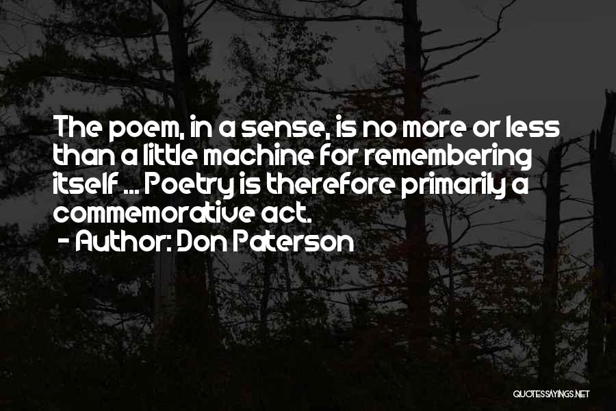 Don Paterson Quotes: The Poem, In A Sense, Is No More Or Less Than A Little Machine For Remembering Itself ... Poetry Is