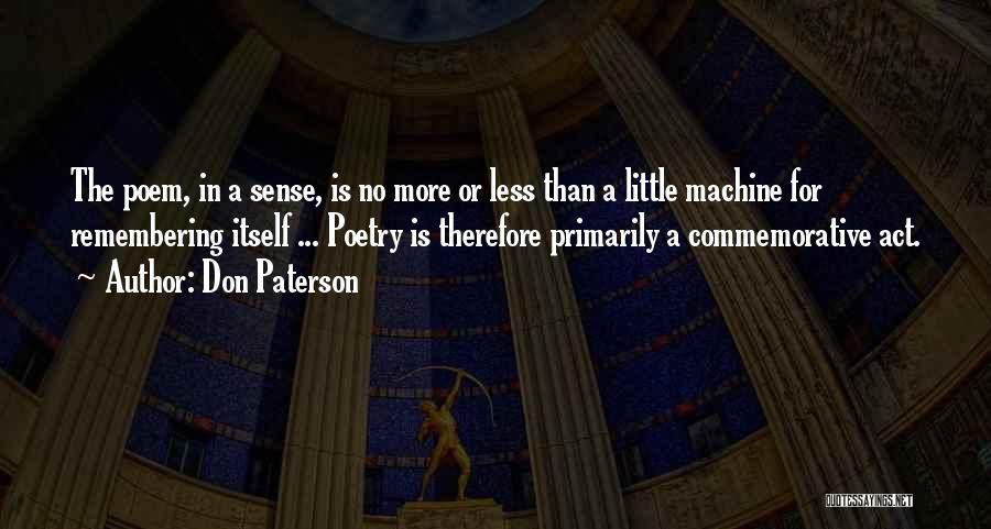 Don Paterson Quotes: The Poem, In A Sense, Is No More Or Less Than A Little Machine For Remembering Itself ... Poetry Is