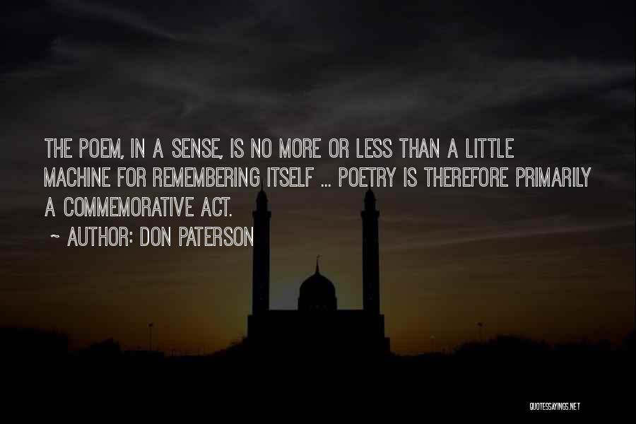 Don Paterson Quotes: The Poem, In A Sense, Is No More Or Less Than A Little Machine For Remembering Itself ... Poetry Is