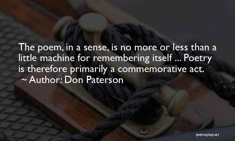 Don Paterson Quotes: The Poem, In A Sense, Is No More Or Less Than A Little Machine For Remembering Itself ... Poetry Is