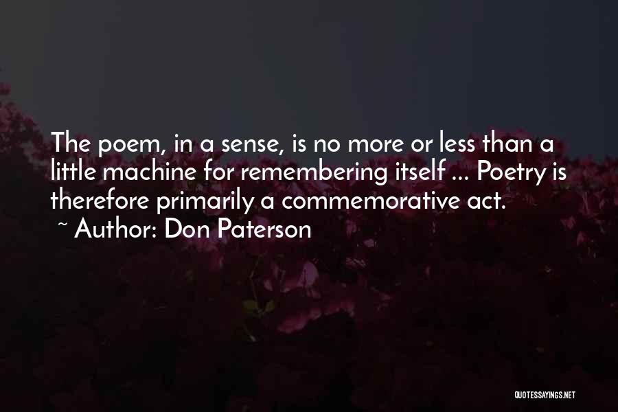 Don Paterson Quotes: The Poem, In A Sense, Is No More Or Less Than A Little Machine For Remembering Itself ... Poetry Is