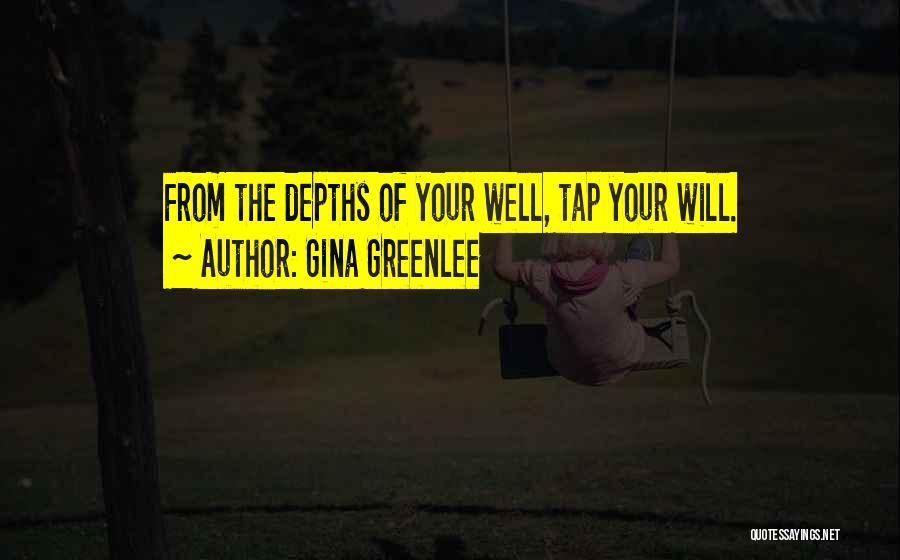 Gina Greenlee Quotes: From The Depths Of Your Well, Tap Your Will.